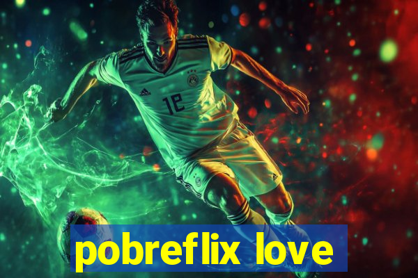 pobreflix love